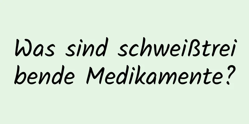 Was sind schweißtreibende Medikamente?