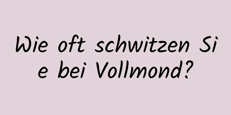 Wie oft schwitzen Sie bei Vollmond?