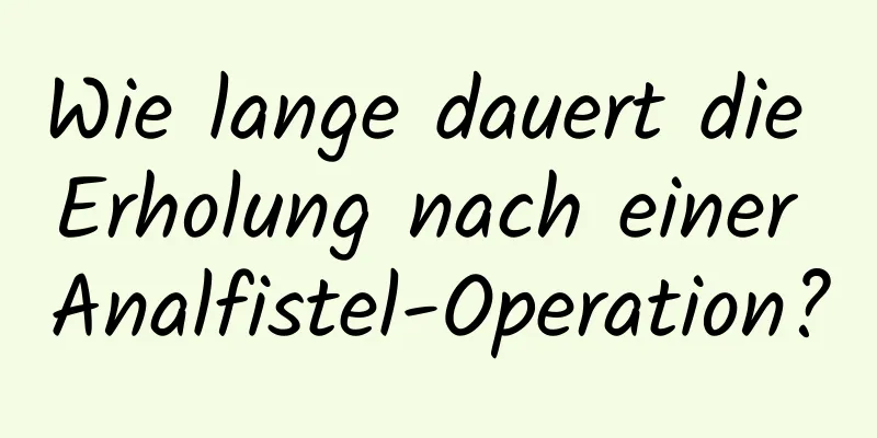 Wie lange dauert die Erholung nach einer Analfistel-Operation?