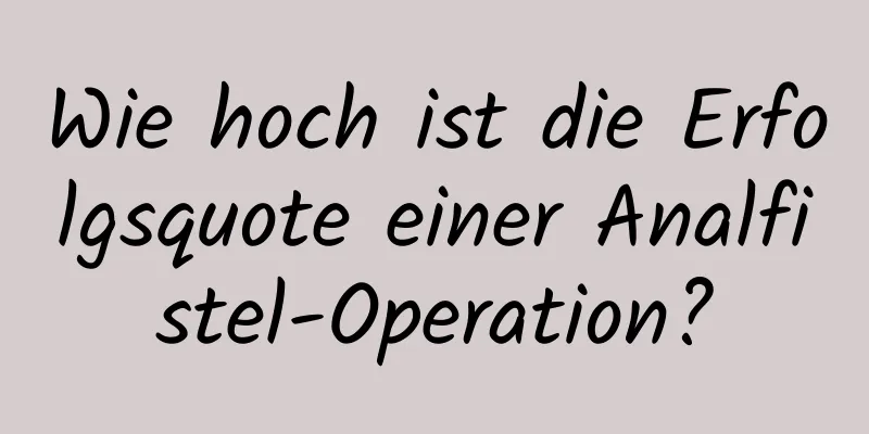 Wie hoch ist die Erfolgsquote einer Analfistel-Operation?