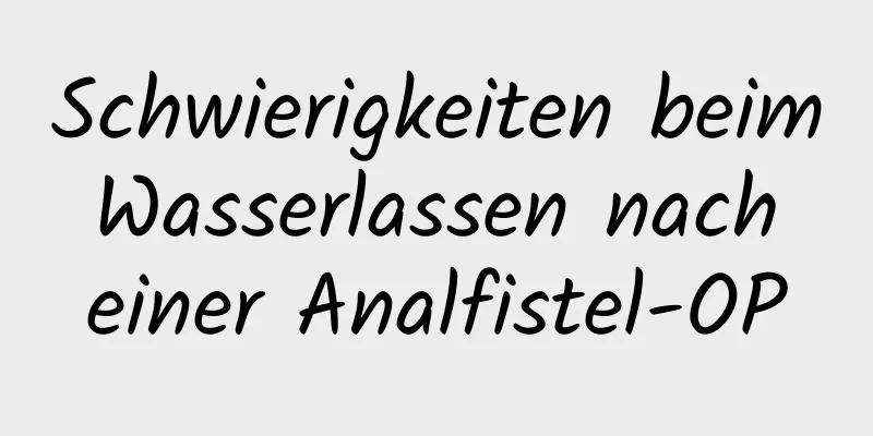 Schwierigkeiten beim Wasserlassen nach einer Analfistel-OP