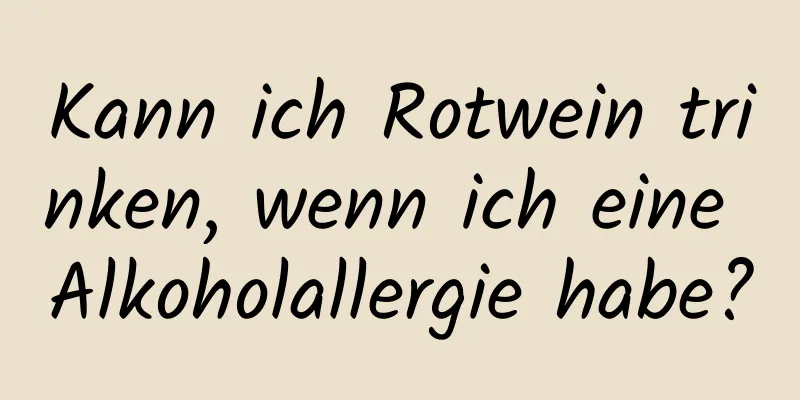 Kann ich Rotwein trinken, wenn ich eine Alkoholallergie habe?