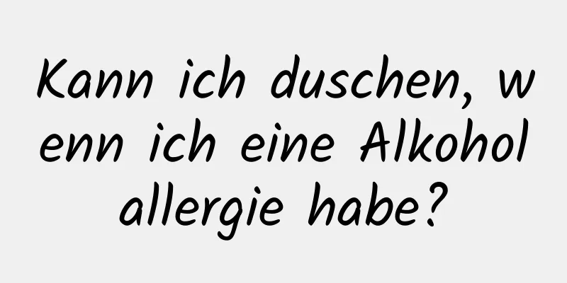 Kann ich duschen, wenn ich eine Alkoholallergie habe?