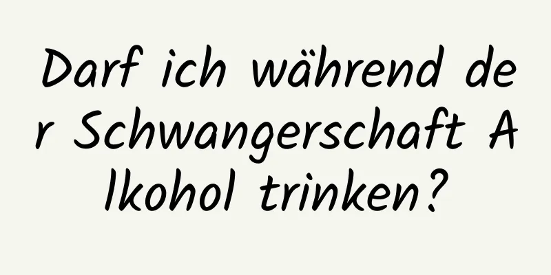 Darf ich während der Schwangerschaft Alkohol trinken?