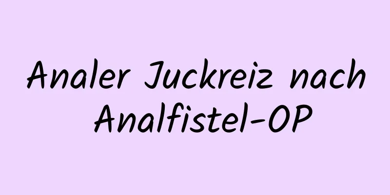 Analer Juckreiz nach Analfistel-OP