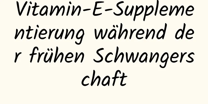 Vitamin-E-Supplementierung während der frühen Schwangerschaft