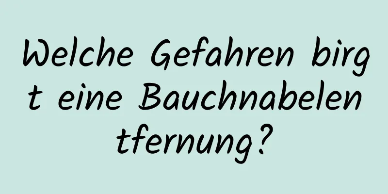 Welche Gefahren birgt eine Bauchnabelentfernung?