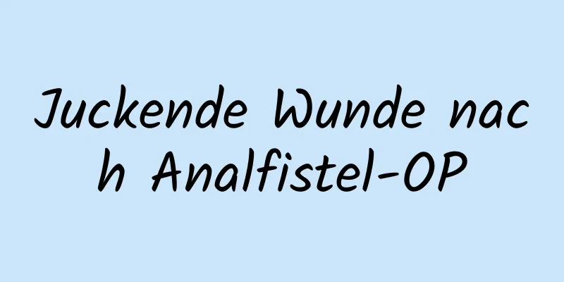 Juckende Wunde nach Analfistel-OP