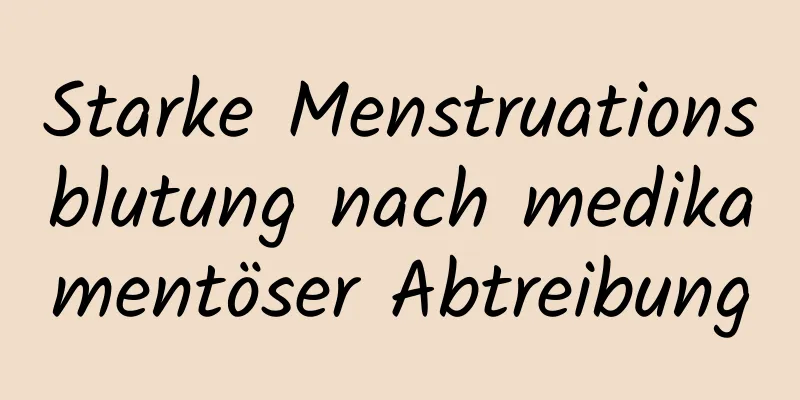 Starke Menstruationsblutung nach medikamentöser Abtreibung
