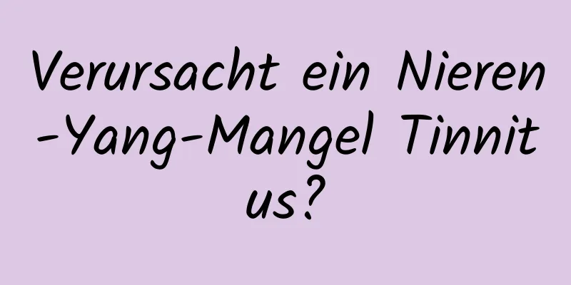 Verursacht ein Nieren-Yang-Mangel Tinnitus?