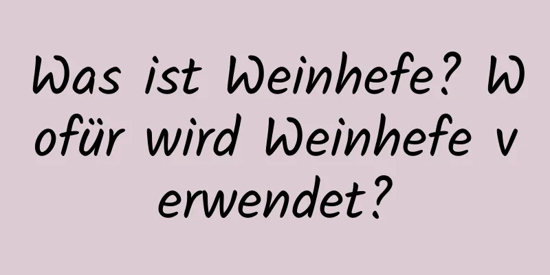 Was ist Weinhefe? Wofür wird Weinhefe verwendet?