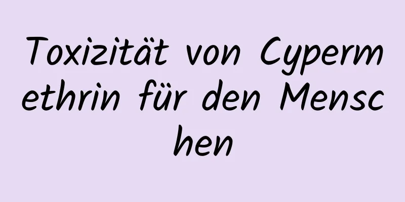 Toxizität von Cypermethrin für den Menschen