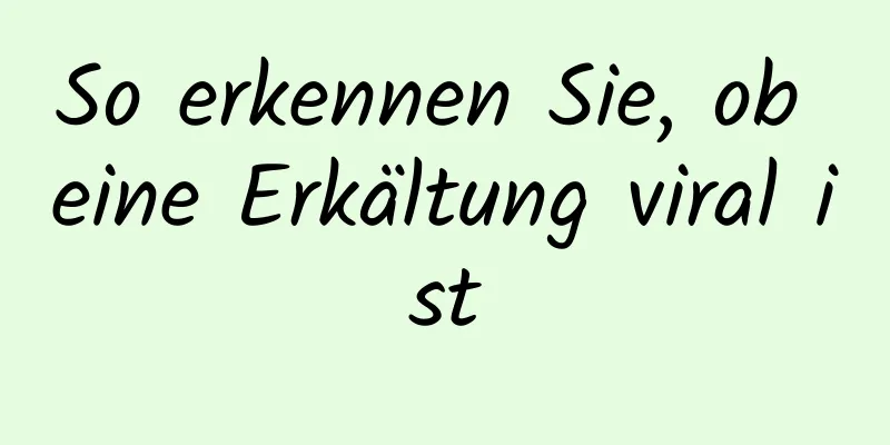 So erkennen Sie, ob eine Erkältung viral ist
