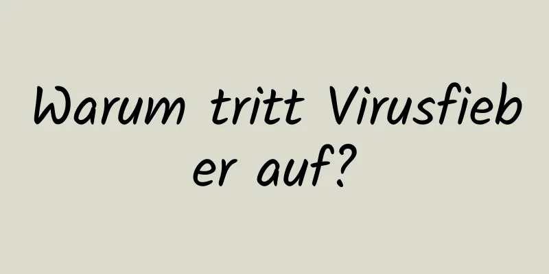 Warum tritt Virusfieber auf?