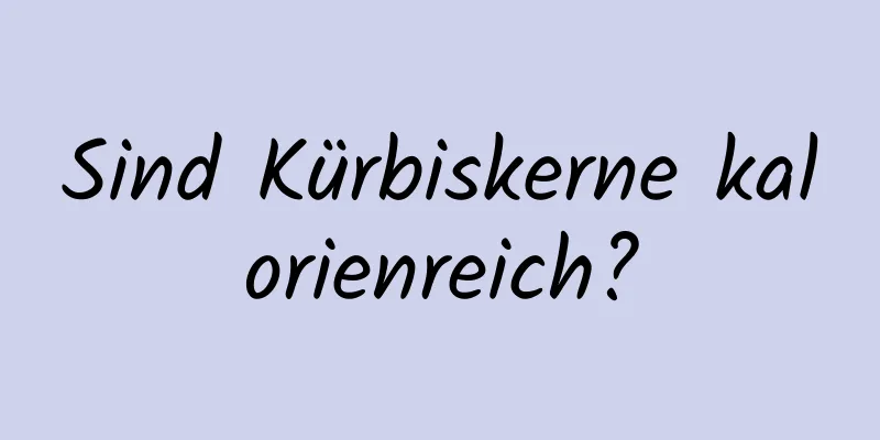 Sind Kürbiskerne kalorienreich?