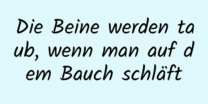 Die Beine werden taub, wenn man auf dem Bauch schläft