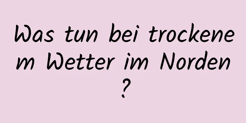 Was tun bei trockenem Wetter im Norden?