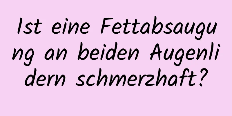 Ist eine Fettabsaugung an beiden Augenlidern schmerzhaft?
