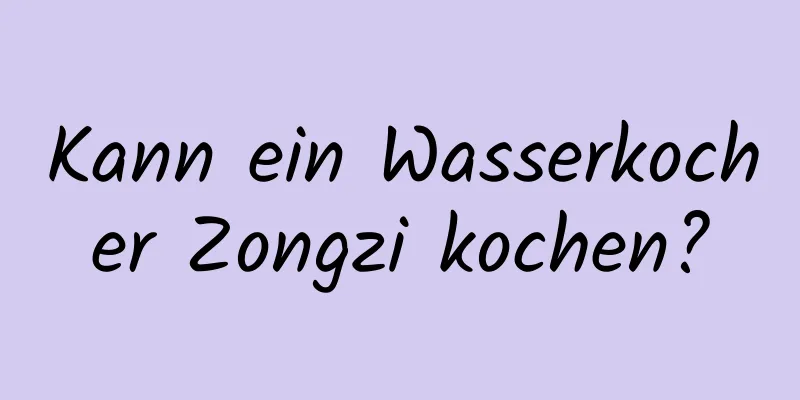 Kann ein Wasserkocher Zongzi kochen?