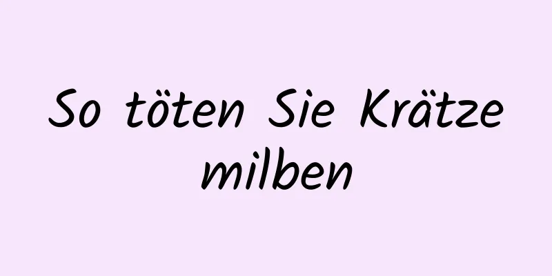 So töten Sie Krätzemilben