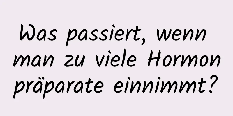 Was passiert, wenn man zu viele Hormonpräparate einnimmt?