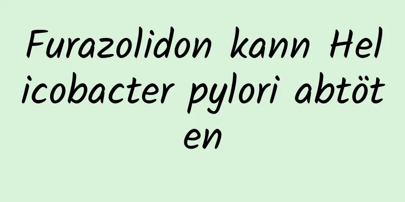 Furazolidon kann Helicobacter pylori abtöten