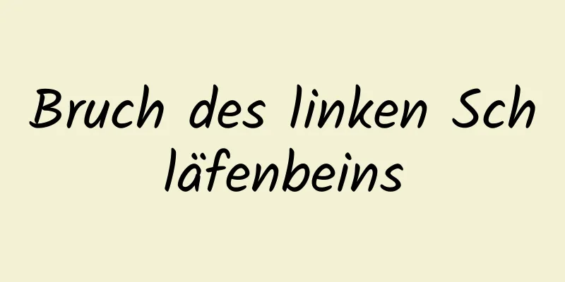Bruch des linken Schläfenbeins