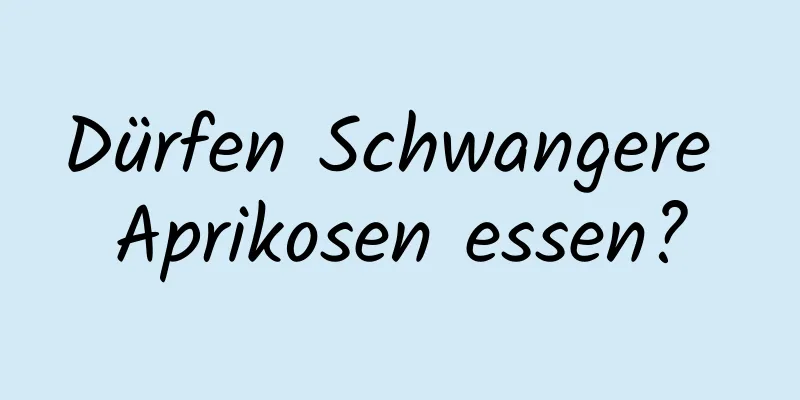 Dürfen Schwangere Aprikosen essen?