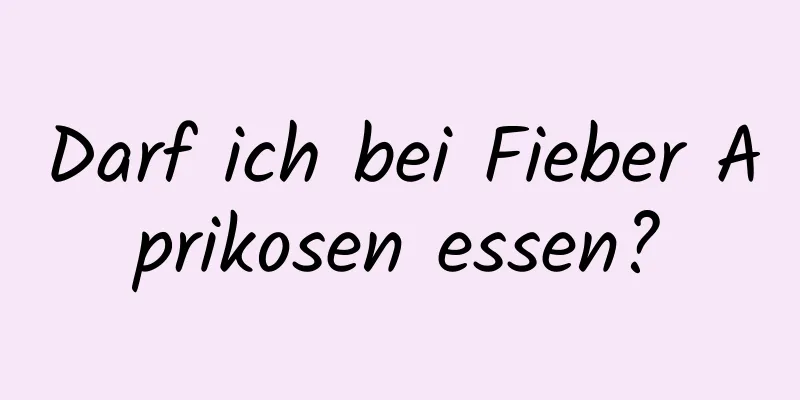 Darf ich bei Fieber Aprikosen essen?