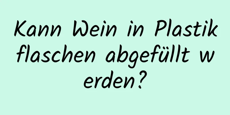 Kann Wein in Plastikflaschen abgefüllt werden?