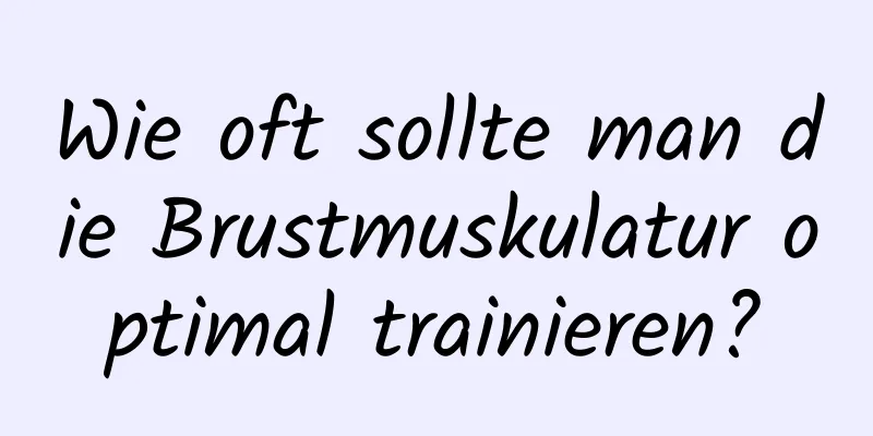 Wie oft sollte man die Brustmuskulatur optimal trainieren?