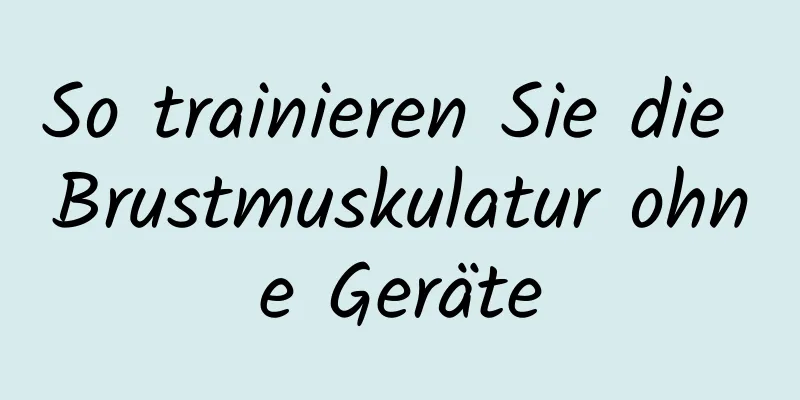 So trainieren Sie die Brustmuskulatur ohne Geräte