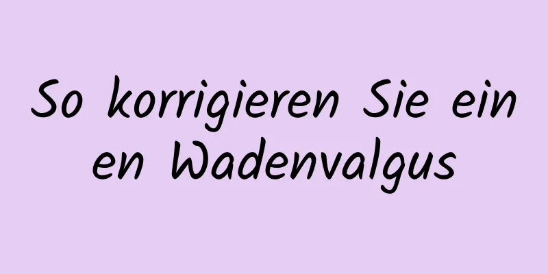 So korrigieren Sie einen Wadenvalgus
