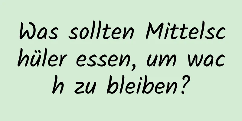 Was sollten Mittelschüler essen, um wach zu bleiben?