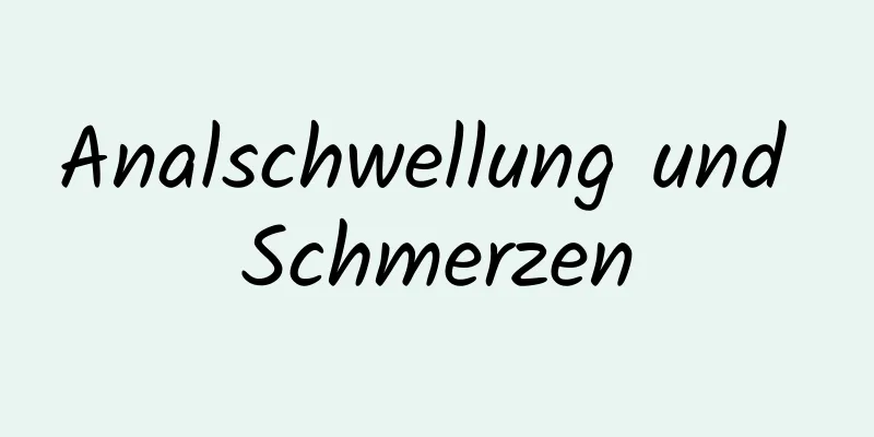 Analschwellung und Schmerzen