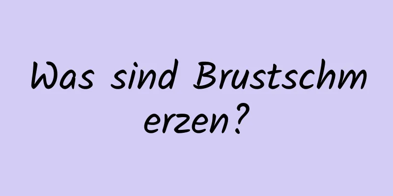 Was sind Brustschmerzen?