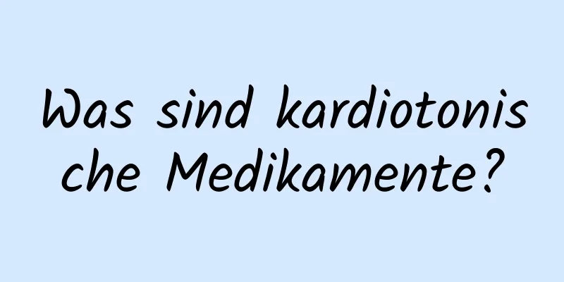 Was sind kardiotonische Medikamente?