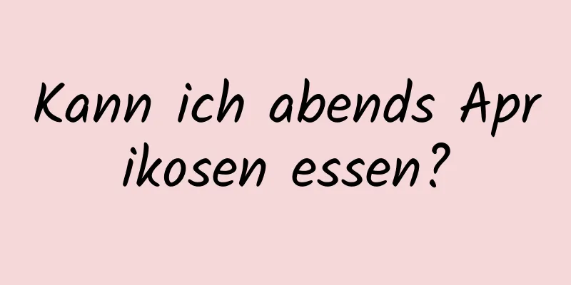 Kann ich abends Aprikosen essen?