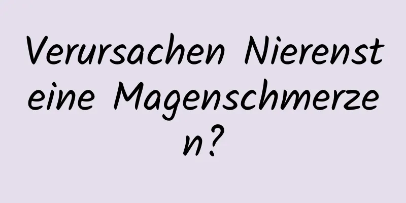 Verursachen Nierensteine ​​Magenschmerzen?