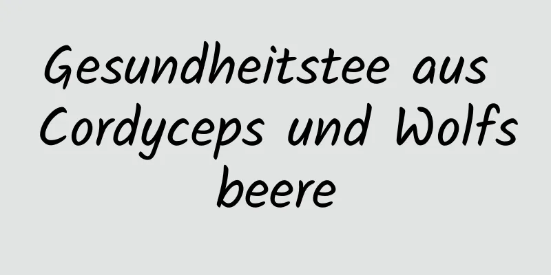Gesundheitstee aus Cordyceps und Wolfsbeere