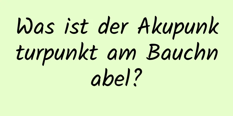 Was ist der Akupunkturpunkt am Bauchnabel?