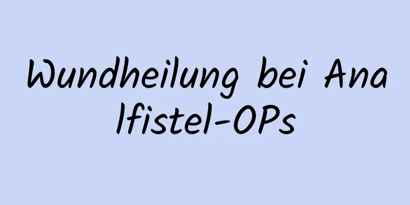 Wundheilung bei Analfistel-OPs