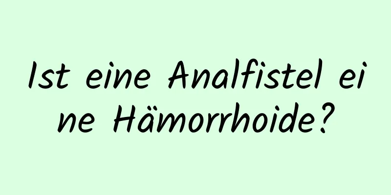 Ist eine Analfistel eine Hämorrhoide?