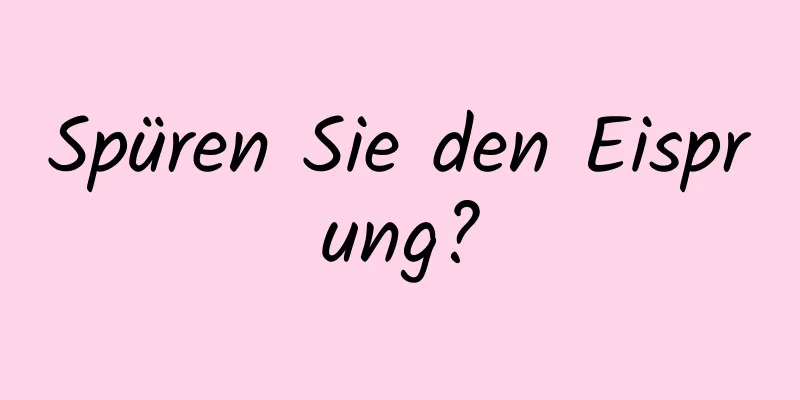 Spüren Sie den Eisprung?