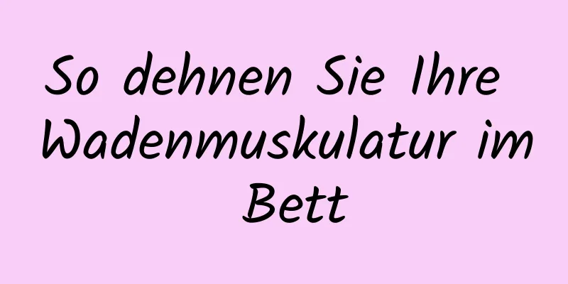 So dehnen Sie Ihre Wadenmuskulatur im Bett