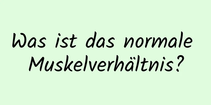 Was ist das normale Muskelverhältnis?