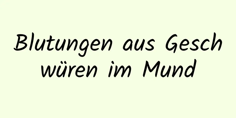 Blutungen aus Geschwüren im Mund
