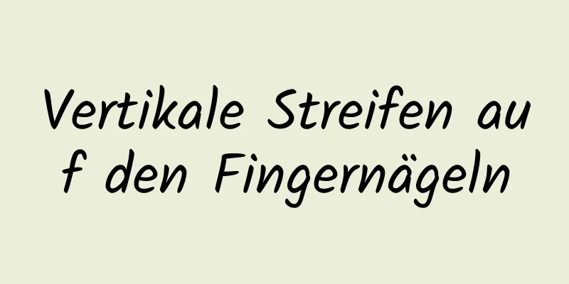 Vertikale Streifen auf den Fingernägeln