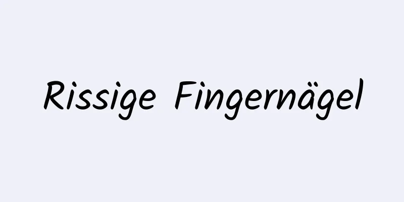 Rissige Fingernägel