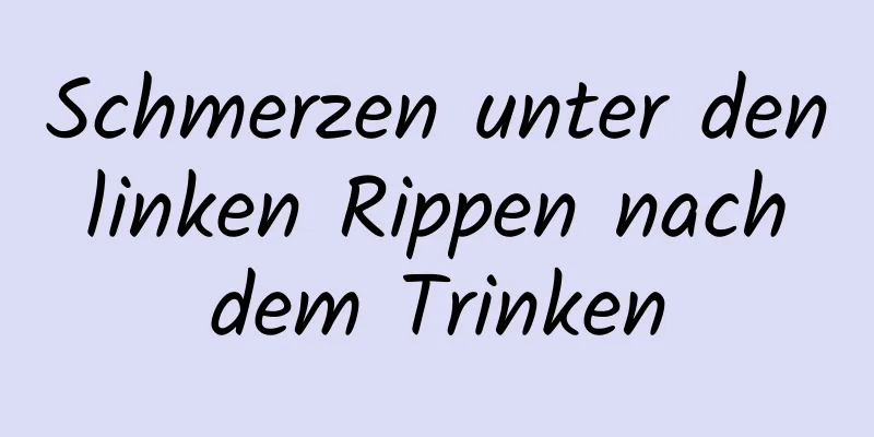 Schmerzen unter den linken Rippen nach dem Trinken